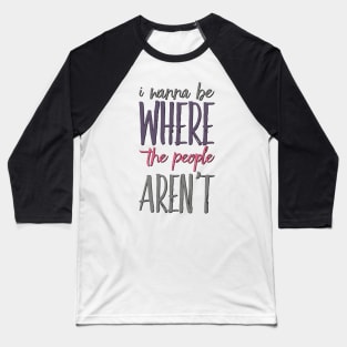 I wanna be where the people aren't funny sayings I don't like people Baseball T-Shirt